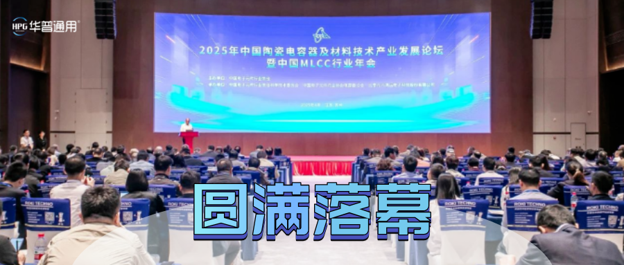 會(huì)議回顧丨華普通用參加2025年中國(guó)陶瓷電容器及材料技術(shù)產(chǎn)業(yè)發(fā)展論壇暨中國(guó)MLCC行業(yè)年會(huì)